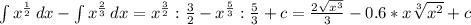 \int\limits{ x^{ \frac{1}{2} } } \, dx - \int\limits { x^{ \frac{2}{3} }} \, dx =x ^{ \frac{3}{2} }: \frac{3}{2} - x^{ \frac{5}{3} }: \frac{5}{3}+c = \frac{2 \sqrt{ x^{3} } }{3} - 0.6 *x \sqrt[3]{ x^{2} } +c