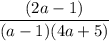 \dfrac{(2a-1)}{(a-1)(4a+5)}