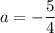 a = -\dfrac{5}{4}