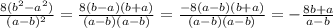 \frac{8( b^{2} - a^{2} )}{(a-b)^{2} } = \frac{8(b-a)(b+a)}{(a-b)(a-b)} = \frac{-8(a-b)(b+a)}{(a-b)(a-b)} = - \frac{8b+a}{a-b}