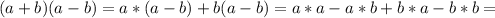 (a+b)(a-b)=a*(a-b)+b(a-b)=a*a-a*b+b*a-b*b=