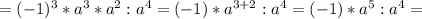 =(-1)^{3}*a^{3}*a^2:a^4=(-1)*a^{3+2}:a^4=(-1)*a^5:a^4=