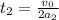 t_2 = \frac{v_0}{2 a_2}