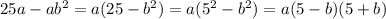 25 a - a b^{2} = a(25- b^{2} ) = a ( 5^{2} - b^{2} ) = a(5-b)(5+b)