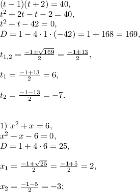 (t-1)(t+2)=40,\\t^2+2t-t-2=40,\\t^2+t-42=0,\\D=1-4\cdot1\cdot(-42)=1+168=169,\\\\t_{1,2}=\frac{-1\pm\sqrt{169}}{2}=\frac{-1\pm13}{2},\\\\t_1=\frac{-1+13}{2}=6,\\\\t_2=\frac{-1-13}{2}=-7.\\\\\\1)\ x^2+x=6,\\x^2+x-6=0,\\D=1+4\cdot6=25,\\\\x_1=\frac{-1+\sqrt{25}}{2}=\frac{-1+5}{2}=2,\\\\x_2=\frac{-1-5}{2}=-3;