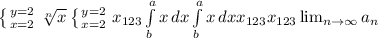 \left \{ {{y=2} \atop {x=2}} \right. \sqrt[n]{x} \left \{ {{y=2} \atop {x=2}} \right. x_{123} \int\limits^a_b {x} \, dx \int\limits^a_b {x} \, dx x_{123} x_{123} \lim_{n \to \infty} a_n