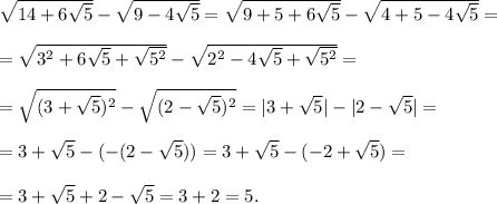 \sqrt{14+6\sqrt5}-\sqrt{9-4\sqrt5}=\sqrt{9+5+6\sqrt5}-\sqrt{4+5-4\sqrt5}=\\\\=\sqrt{3^2+6\sqrt5+\sqrt{5^2}}-\sqrt{2^2-4\sqrt5+\sqrt{5^2}}=\\\\=\sqrt{(3+\sqrt{5})^2}-\sqrt{(2-\sqrt{5})^2}=|3+\sqrt5|-|2-\sqrt5|=\\\\=3+\sqrt5-(-(2-\sqrt5))=3+\sqrt5-(-2+\sqrt5)=\\\\=3+\sqrt5+2-\sqrt5=3+2=5.