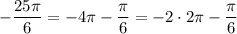 -\dfrac {25\pi}6=-4\pi -\dfrac {\pi}6=-2\cdot2\pi -\dfrac {\pi}6