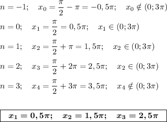 n=-1;~~~x_0=\dfrac{\pi }{2}-\pi=-0,5\pi;~~~x_0\notin (0;3\pi )\\ \\ n=0;~~~x_1=\dfrac{\pi }{2}=0,5\pi;~~~x_1\in (0;3\pi )\\ \\ n=1;~~~x_2=\dfrac{\pi }{2}+\pi=1,5\pi;~~~x_2\in (0;3\pi )\\ \\ n=2;~~~x_3=\dfrac{\pi }{2}+2\pi=2,5\pi;~~~x_2\in (0;3\pi )\\ \\n=3;~~~x_4=\dfrac{\pi }{2}+3\pi=3,5\pi;~~~x_4\notin (0;3\pi )\\ \\ \\ \boxed{\boldsymbol{~~x_1=0,5\pi;~~~x_2=1,5\pi;~~~x_3=2,5\pi ~~}}