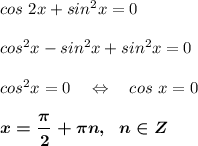 cos~2x+sin^2x=0\\\\ cos^2x-sin^2x+sin^2x=0\\ \\ cos^2x=0~~~\Leftrightarrow~~~ cos~x=0\\ \\ \boldsymbol{x=\dfrac{\pi }{2}+\pi n,~~n\in Z}