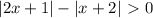 |2x+1|-|x+2|\ \textgreater \ 0