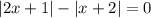 |2x+1|-|x+2|=0