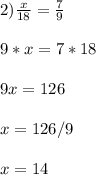 2) \frac{x}{18} = \frac{7}{9} \\ \\ 9*x=7*18 \\ \\ 9x=126 \\ \\ x=126/9 \\ \\ x=14