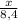 \frac{x}{8,4}