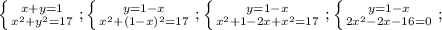 \left \{ {{x+y=1} \atop {x^2+y^2=17}} \right. ;&#10; \left \{ {{y=1-x} \atop {x^2+(1-x)^2=17}} \right. ;&#10; \left \{ {{y=1-x} \atop {x^2+1-2x+x^2=17}} \right. ;&#10; \left \{ {{y=1-x} \atop {2x^2-2x-16=0}} \right. ;