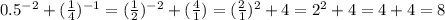 0.5^{-2}+( \frac{1}{4} )^{-1}=&#10;( \frac{1}{2} )^{-2}+( \frac{4}{1} )=&#10;( \frac{2}{1} )^{2}+4=2^2+4=4+4=8