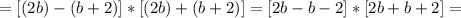 =[(2b)-(b+2)]*[(2b)+(b+2)]&#10;=[2b-b-2]*[2b+b+2]=