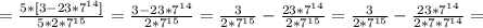 = \frac{5*[3-23*7^{14}]}{5*2*7^{15}} &#10;= \frac{3-23*7^{14}}{2*7^{15}} = \frac{3}{2* 7^{15}}- \frac{23*7^{14}}{2*7^{15}} =\frac{3}{2* 7^{15}}- \frac{23*7^{14}}{2*7*7^{14}} =