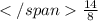 \frac{14}{8}