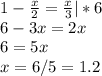 1- \frac{x}{2}=\frac{x}{3}|*6\\&#10;6-3x=2x\\&#10;6=5x\\&#10;x=6/5=1.2