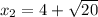 x_{2}=4+ \sqrt{20}