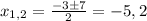 x_{1,2}= \frac{-3\pm 7}{2}=-5,2