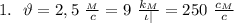 1. \ \ \vartheta = 2,5 \ \frac{_M}{c} =9 \ \frac{k_M}{\iota |} =250 \ \frac{c_M}{c}