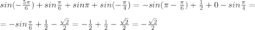 sin(-\frac{5\pi}{6})+sin\frac{\pi}{6}+sin\pi +sin(-\frac{\pi}{4})=-sin(\pi -\frac{\pi}{6})+\frac{1}{2}+0-sin\frac{\pi}{4}=\\\\=-sin\frac{\pi}{6}+\frac{1}{2}-\frac{\sqrt2}{2}=-\frac{1}{2}+\frac{1}{2}-\frac{\sqrt2}{2}=-\frac{\sqrt2}{2}