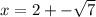 x=2+- \sqrt{7}