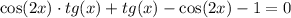 \cos(2x) \cdot tg(x) + tg(x) - \cos(2x) - 1 = 0