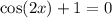 \cos(2x)+1 = 0