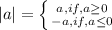 |a|= \left \{ {a,if,a \geq 0} \atop {-a,if,a \leq 0}} \right.