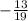 -\frac{13}{19}