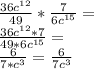 \frac{36c^{12} }{49} *\frac{7}{6c^{15}}= \\&#10;\frac{36c^{12} *7}{49 * 6c^{15} } = \\&#10; \frac{6}{7 * c^3 } = \frac{6}{7 c^3 }