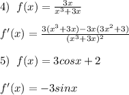 4)\; \; f(x)=\frac{3x}{x^3+3x}\\\\f'(x)= \frac{3(x^3+3x)-3x(3x^2+3)}{(x^3+3x)^2} \\\\5)\; \; f(x)=3cosx+2\\\\f'(x)=-3sinx