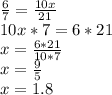 \frac{6}{7}= \frac{10x}{21} \\ 10x*7=6*21 \\ x= \frac{6*21}{10*7} \\ x= \frac{9}{5} \\ x=1.8