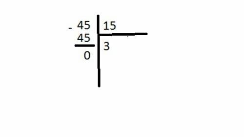 Сколько будет 45 раздилить на 15 в столбик
