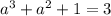 a^3+a^2+1=3