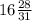 16 \frac{28}{31}