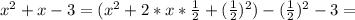 x^{2} +x-3= (x^{2} +2* x*\frac{1}{2}+ ( \frac{1}{2} )^{2})-( \frac{1}{2} )^{2}-3=