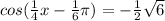 cos( \frac{1}{4}x- \frac{1}{6} \pi )=- \frac{1}{2} \sqrt{6}