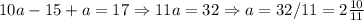 10a-15+a=17 \Rightarrow 11a=32 \Rightarrow a=32/11=2 \frac{10}{11}