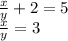 \frac{x}{y} +2 = 5 \\ &#10;\frac{x}{y} = 3 \\