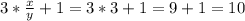 3* \frac{x}{y} +1 = 3*3 +1 = 9+1 = 10