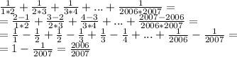 \frac{1}{1*2} + \frac{1}{2*3} + \frac{1}{3*4} + ...+ \frac{1}{2006*2007}= \\ &#10;= \frac{2-1}{1*2} + \frac{3-2}{2*3} + \frac{4-3}{3*4} + ...+ \frac{2007-2006}{2006*2007}= \\ &#10;= \frac{1}{1} - \frac{1}{2} + \frac{1}{2} - \frac{1}{3}+ \frac{1}{3} - \frac{1}{4} + ...+ \frac{1}{2006} - \frac{1}{2007} = \\ &#10;= 1 - \frac{1}{2007} = \frac{2006}{2007}