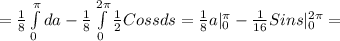 = \frac{1}{8} \int\limits^ \pi _0 {da} - \frac{1}{8} \int\limits^{2 \pi} _0 \frac{1}{2} {Cos s} ds= \frac{1}{8}a|_0^{ \pi } - \frac{1}{16}Sin s|_0^{2 \pi }=