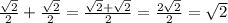 \frac{ \sqrt{2} }{2}+ \frac{ \sqrt{2} }{2}= \frac{ \sqrt{2} + \sqrt{2} }{2}= \frac{2 \sqrt{2} }{2}= \sqrt{2}