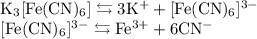 \begin{array}{l} \mathrm{K_{3}[Fe(CN)_{6}] \leftrightarrows 3K^{+} + [Fe(CN)_{6}]^{3-}} \\ \mathrm{[Fe(CN)_{6}]^{3-} \leftrightarrows Fe^{3+} + 6CN^{-}} \end{array}