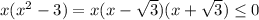 x(x^2 - 3) = x (x - \sqrt{3})(x+ \sqrt{3}) \leq 0