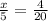 \frac{x}{5} = \frac{4}{20}